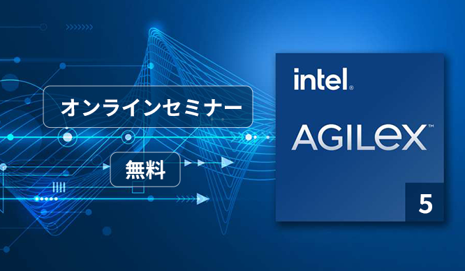[オンライン・ライブ・セミナー] Intel Agilex® 5 FPGA  デザイン・セミナー Part-5〈無料〉