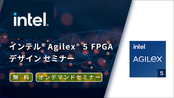 [オンデマンドセミナー]Intel Agilex® 5 FPGA デザインセミナー Part-3 <無料>
