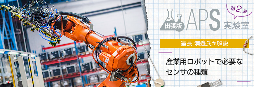 [出張版 APS実験室] 産業用ロボットで必要なセンサの種類の画像