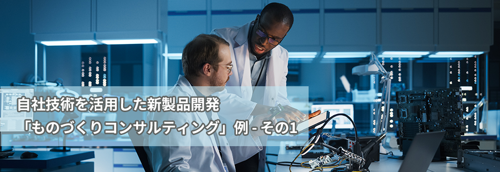 自社技術を活用した新製品開発の「ものづくりコンサルティング」