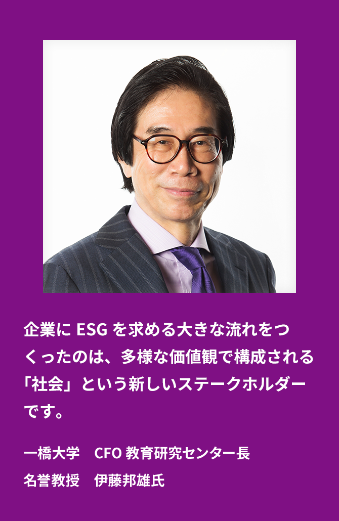 企業にESGを求める大きな流れをつくったのは、多様な価値観で構成される「社会」という新しいステークホルダーです。一橋大学　CFO 教育研究センター長 名誉教授　伊藤邦雄氏