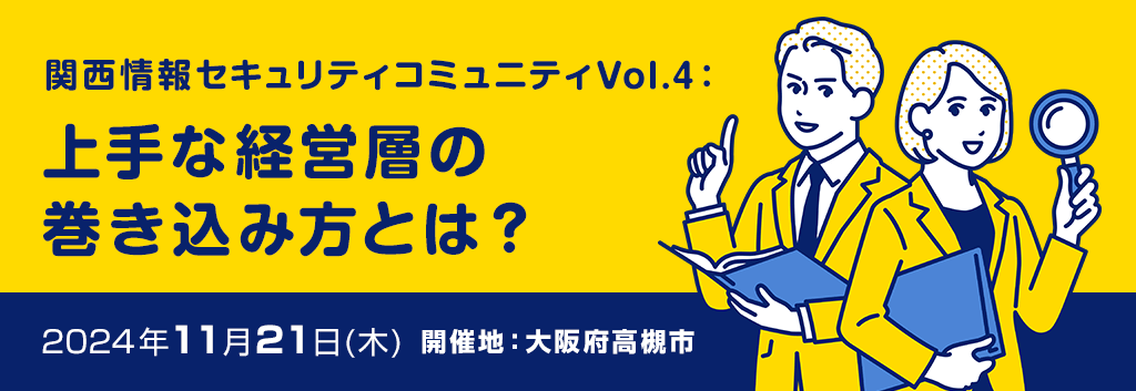 関西情報セキュリティコミュニティVol.4 :上手な経営層の巻き込み方とは?
