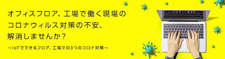 オフィスフロア、工場で働く現場のコロナウィルス対策の不安、解消しませんか?