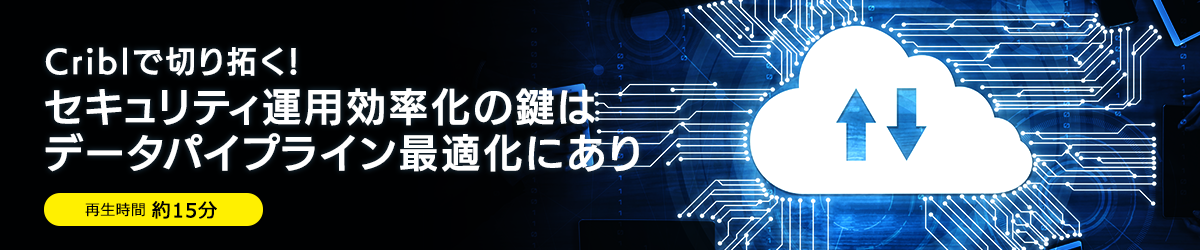 Criblで切り拓く！セキュリティ運用効率化の鍵はデータパイプライン最適化にあり