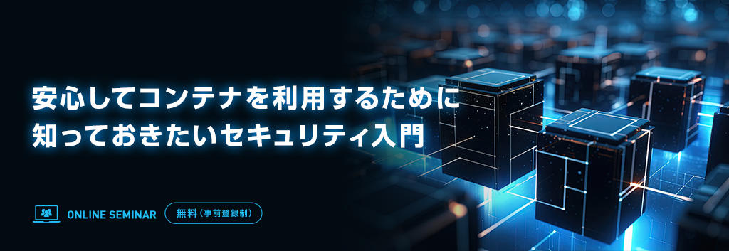 安心してコンテナを利用するために知っておきたいセキュリティ入門