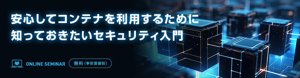 安心してコンテナを利用するために知っておきたいセキュリティ入門