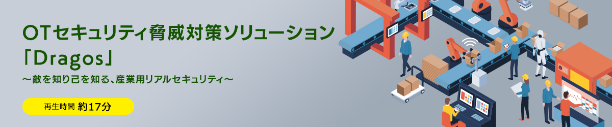 OTセキュリティ脅威対策ソリューション「Dragos」～敵を知り己を知る、産業用リアルセキュリティ～