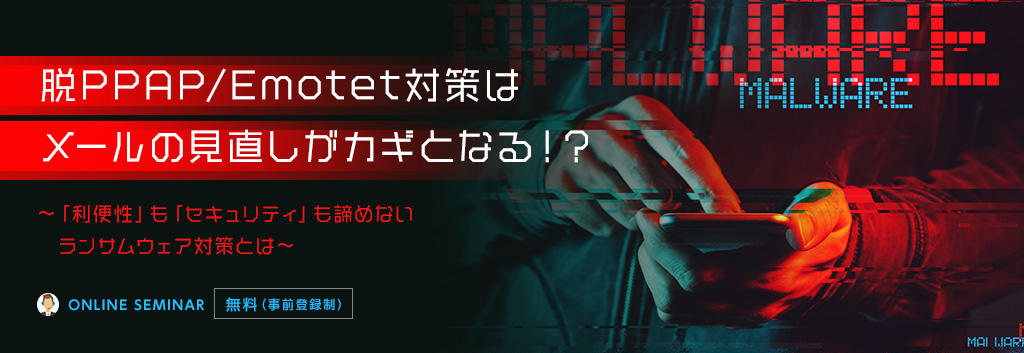 脱PPAP/Emotet対策はメールの見直しがカギとなる!?