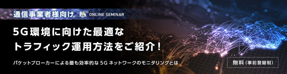【通信事業者様向け】5G環境に向けた最適なトラフィック運用方法をご紹介!