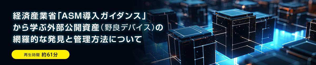 経済産業省「ASM導入ガイダンス」から学ぶ　外部公開資産（野良デバイス）の網羅的な発見と管理方法について