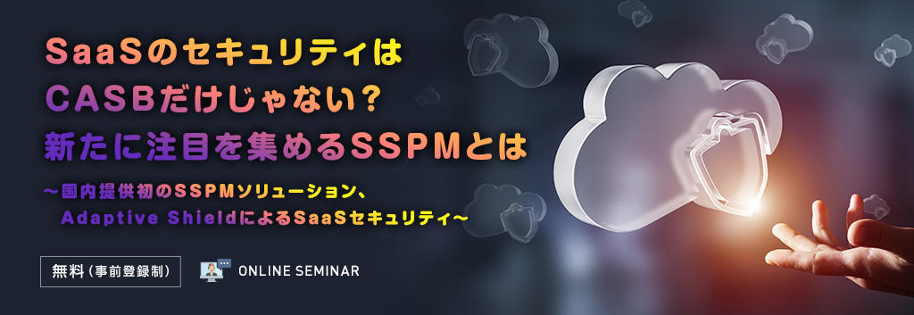 SaaSのセキュリティはCASBだけじゃない?新たに注目を集めるSSPMとは