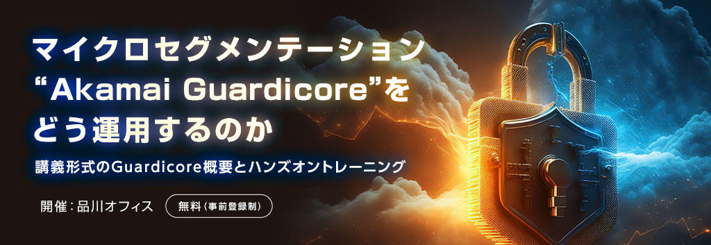 マイクロセグメンテーション“Akamai Guardicore”をどう運用するのか