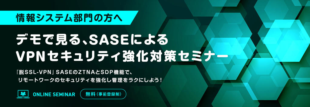 【情報システム部門の方へ】デモで見る、SASEによるVPNセキュリティ強化対策セミナー