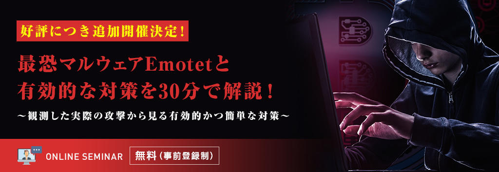 【好評につき追加開催決定!】最恐マルウェアEmotetと有効的な対策を30分で解説