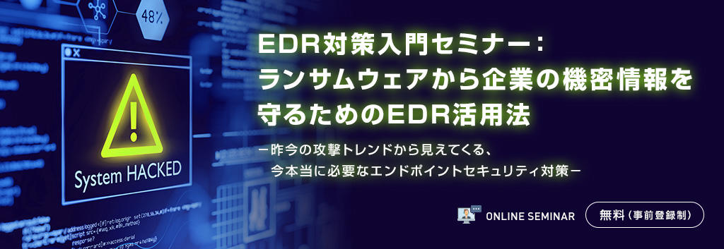 EDR対策入門セミナー:ランサムウェアから企業の機密情報を守るためのEDR活用法