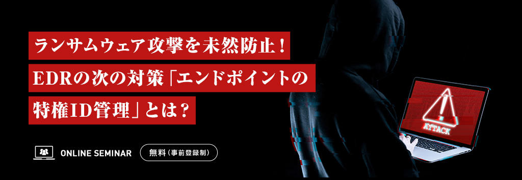 ランサムウェア攻撃を未然防止！EDRの次の対策「エンドポイントの特権ID管理」とは？