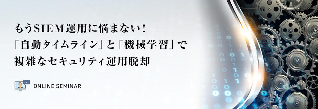 もうSIEM運用に悩まない！「自動タイムライン」と「機械学習」で複雑なセキュリティ運用脱却
