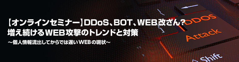 【オンラインセミナー】DDoS、BOT、WEB改ざん？増え続けるWEB攻撃のトレンドと対策