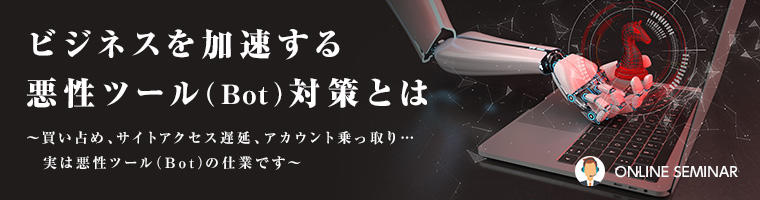 ビジネスを加速する悪性ツール(Bot)対策とは