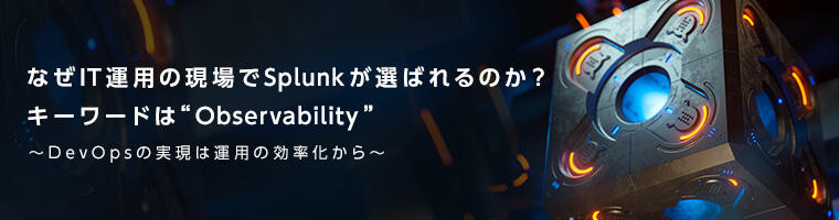 なぜIT運用の現場でSplunkが選ばれるのか?キーワードは“Observability”