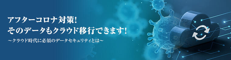 アフターコロナ対策！そのデータもクラウド移行できます！