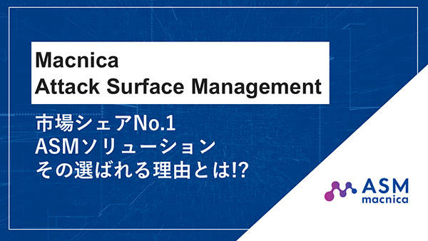 Macnica Attack Surface Management～市場シェアNo.1*ASMソリューション その選ばれる理由とは!?～