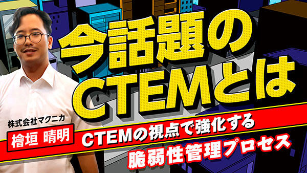 今話題のCTEMとは ～CTEMの視点で強化する脆弱性管理プロセス～