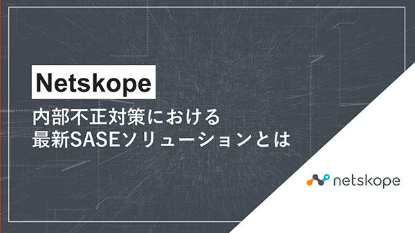 Netskope～内部不正対策における最新SASEソリューションとは～