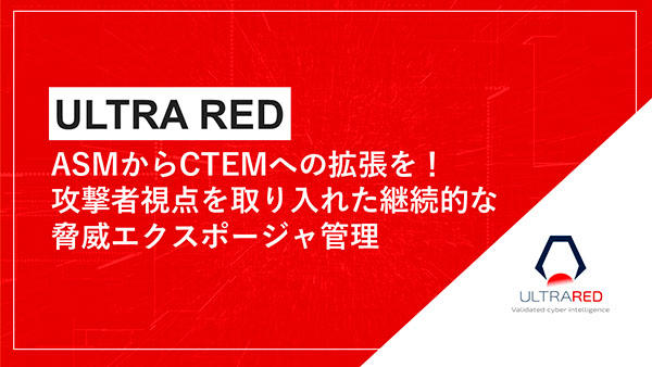 ULTRA RED～ASMからCTEMへの拡張を！攻撃者視点を取り入れた継続的な脅威エクスポージャ管理～