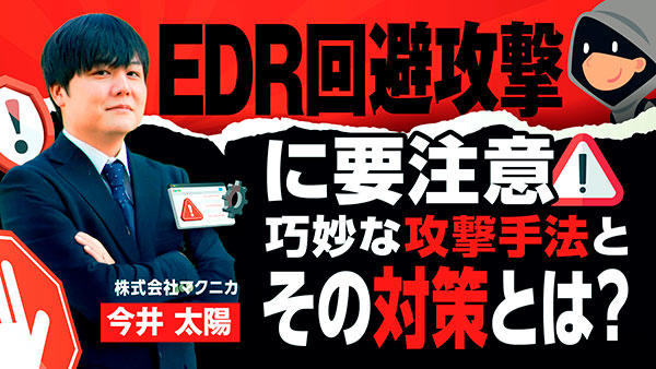 EDR回避攻撃に要注意! 巧妙な攻撃手法とその対策とは?
