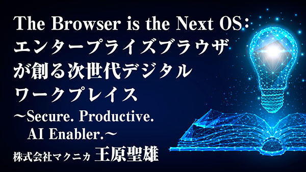 The Browser is the Next OS:エンタープライズブラウザが創る次世代デジタルワークプレイス~Secure. Productive. AI Enabler.~