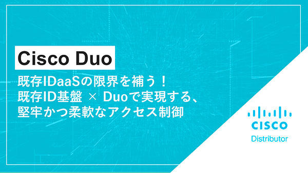 Cisco Duo~既存IDaaSの限界を補う!既存ID基盤 × Duoで実現する、堅牢かつ柔軟なアクセス制御~