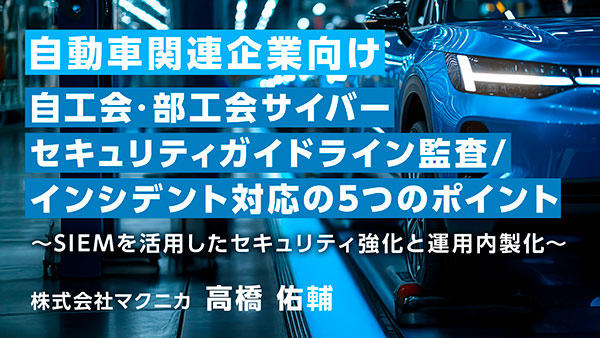【自動車関連企業向け】 自工会・部工会サイバーセキュリティガイドライン監査/インシデント対応の5つのポイント ~SIEMを活用したセキュリティ強化と運用内製化~
