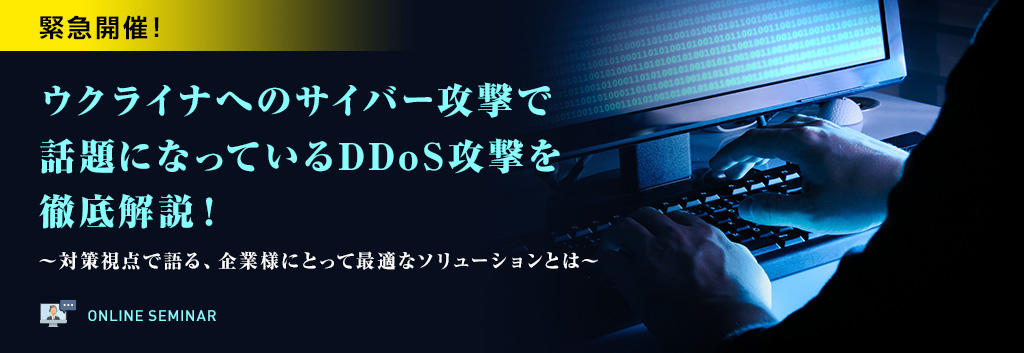 緊急開催！ウクライナへのサイバー攻撃で話題になっているDDoS攻撃を徹底解説！