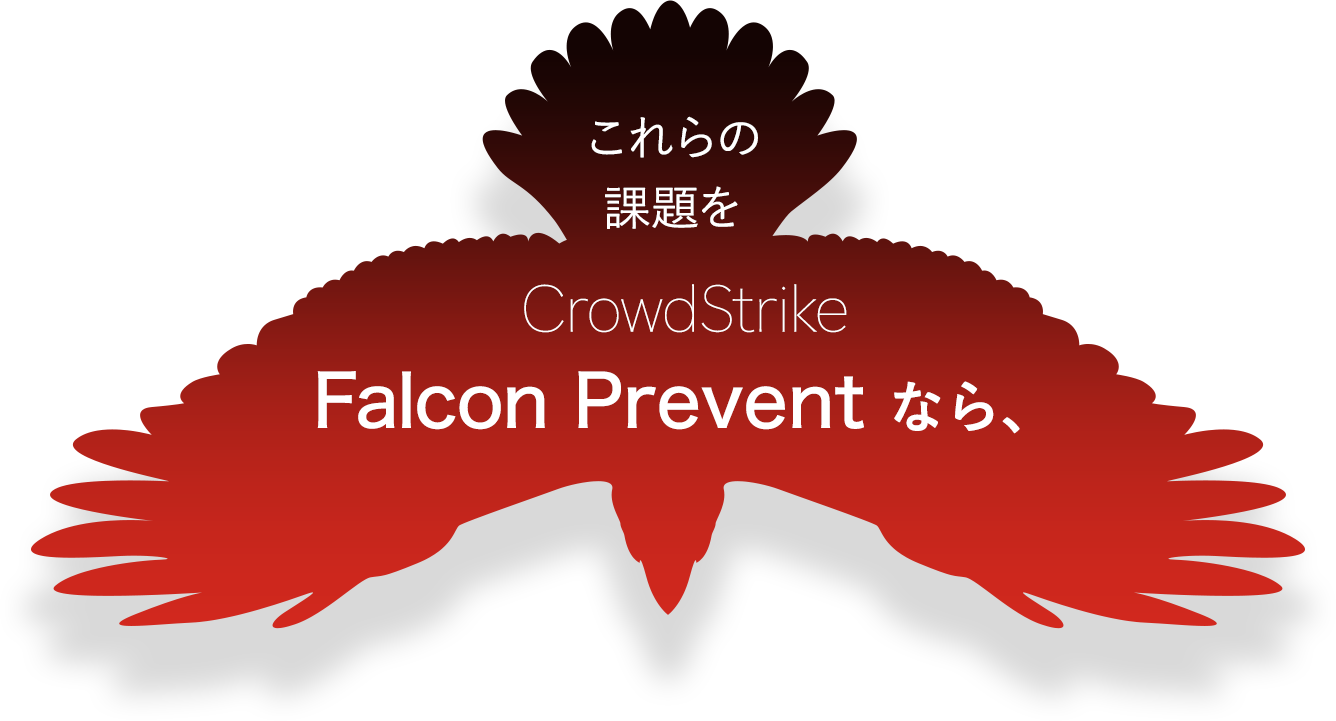 これらの課題をCrowdStrikeFalcon Prevent なら、