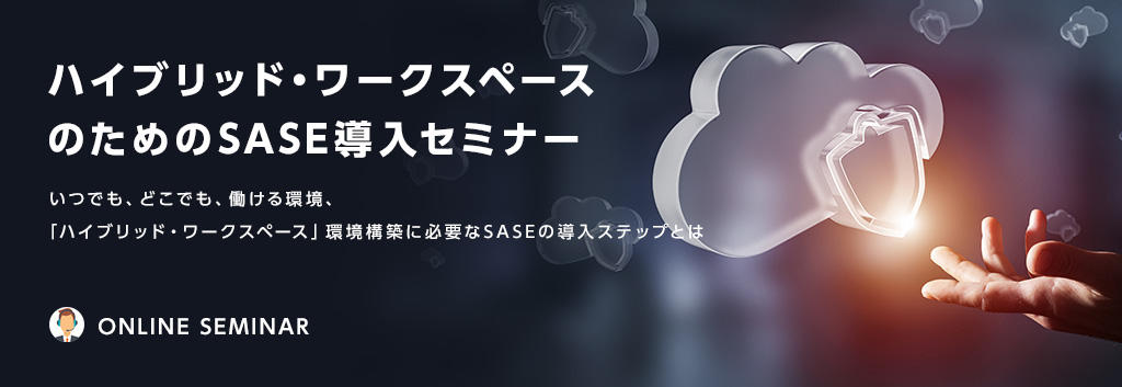 ハイブリッド・ワークスペースのためのSASE導入セミナー
