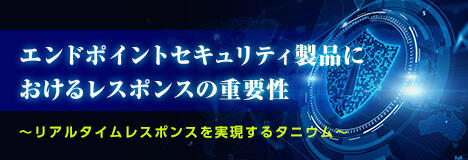 エンドポイントセキュリティ製品におけるレスポンスの重要性