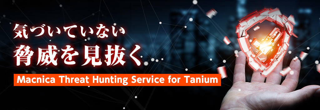 「気づいていない脅威を見抜く」Macnica Threat Hunting Service for Tanium