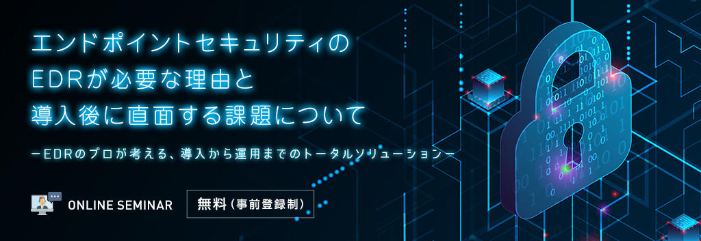 エンドポイントセキュリティのEDRが必要な理由と導入後に直面する課題について