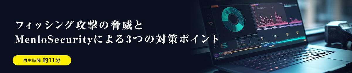 フィッシング攻撃の脅威とMenloSecurityによる3つの対策ポイント