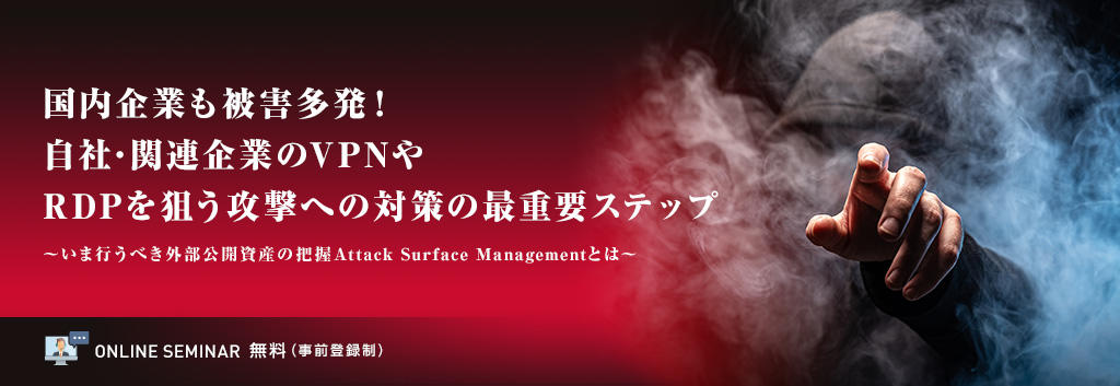 国内企業も被害多発！自社・関連企業のVPNやRDPを狙う攻撃への対策の最重要ステップ