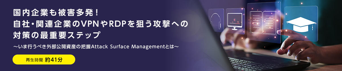 Damage to domestic companies is also frequent! The most important step in countermeasures against attacks targeting the VPN and RDP of your company or affiliated companies - Understanding the public assets that should be performed now What is Attack Surface Management?