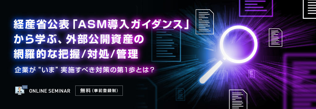 経産省公表「ASM導入ガイダンス」から学ぶ、外部公開資産の網羅的な把握/対処/管理