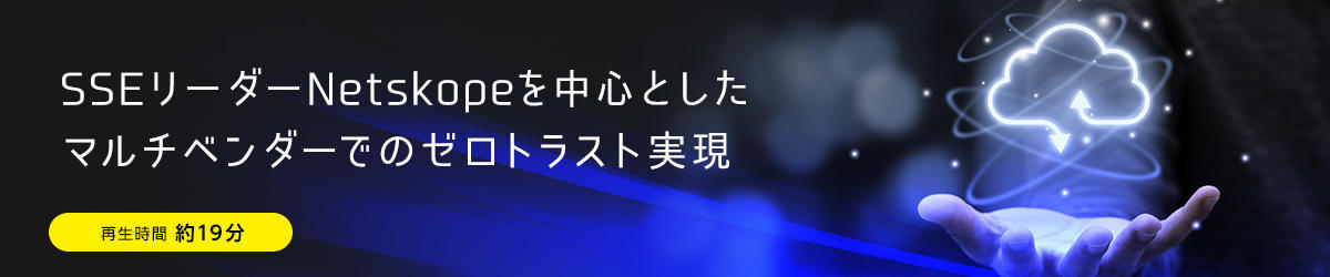 SSEリーダーNetskopeを中心としたマルチベンダーでのゼロトラスト実現