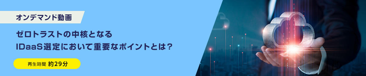 ゼロトラストの中核となるIDaaS選定において重要なポイントとは？