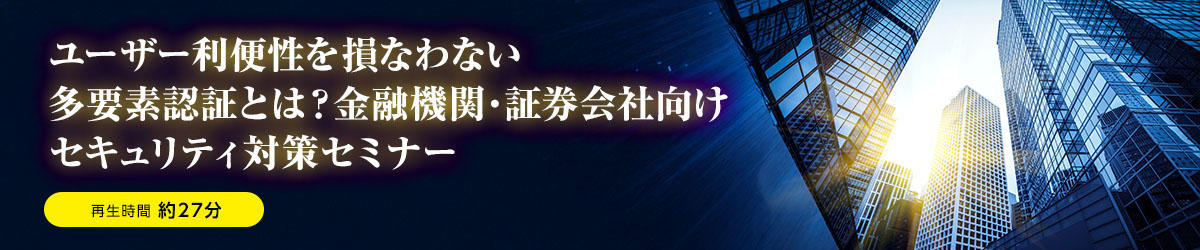 ユーザー利便性を損なわない多要素認証とは？金融機関・証券会社向けセキュリティ対策セミナー