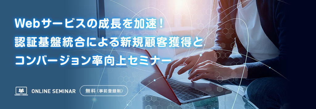 Webサービスの成長を加速！認証基盤統合による新規顧客獲得とコンバージョン率向上セミナー