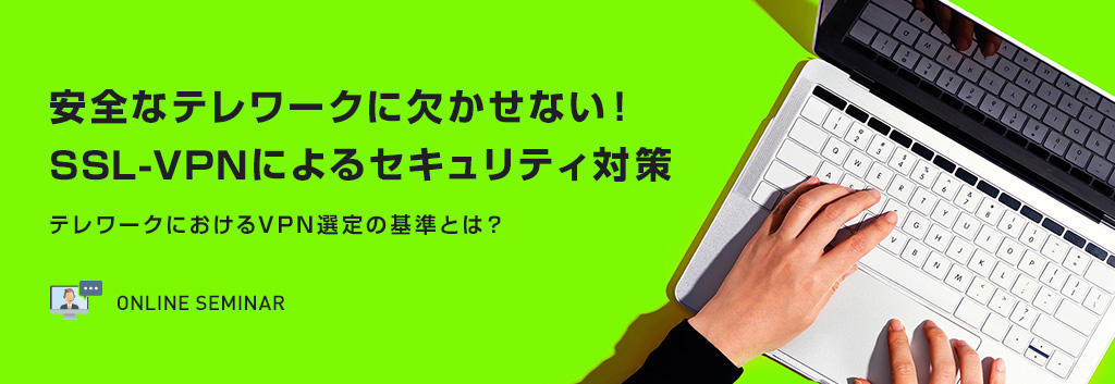 安全なテレワークに欠かせない！SSL-VPNによるセキュリティ対策