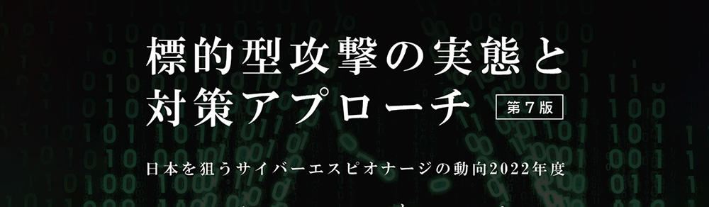 標的型攻撃の実態と対策アプローチ 第7版 日本を狙うサイバーエスピオナージの動向2022年度