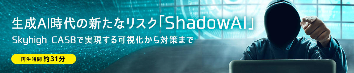 生成AI時代の新たなリスク「ShadowAI」－Skyhigh CASBで実現する可視化から対策まで